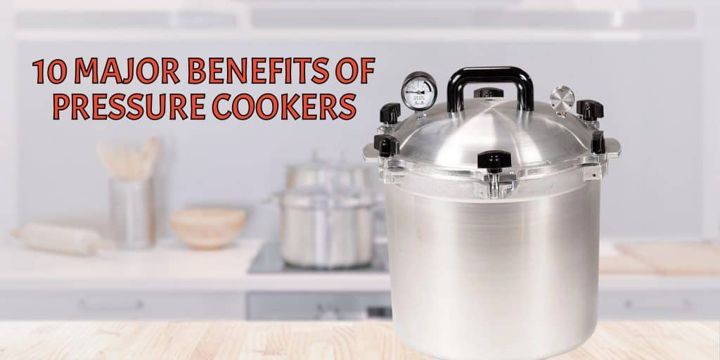 10 major benefits of pressure cookers